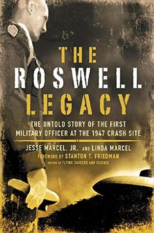 Download The Roswell Legacy: The Untold Story of the First Military Officer at the 1947 Crash Site - Jesse Marcel Jr. | PDF
