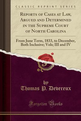 Read Reports of Cases at Law, Argued and Determined in the Supreme Court of North Carolina: From June Term, 1833, to December, Both Inclusive; Vols; III and IV (Classic Reprint) - Thomas P Devereux | PDF