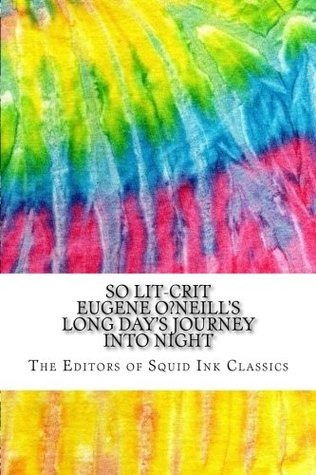 Read Online So Lit-Crit Eugene O'Neill's Long Day's Journey Into Night: Includes Over 100 MLA 8 Style Citations for Scholarly Secondary Sources, Peer-Reviewed  and Critical Essays (Squid Ink Classics) - The Editors of Squid Ink Classics file in ePub