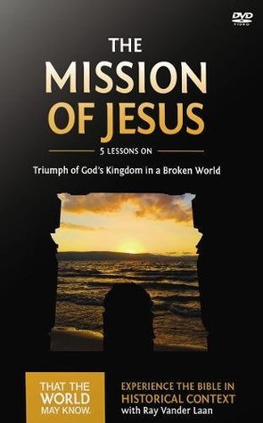 Download The Mission of Jesus Video Study: Triumph of God’s Kingdom in a World in Chaos - Ray Vander Laan | PDF