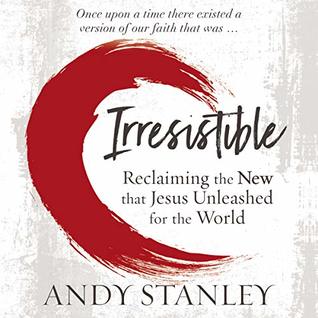Read Online Irresistible: Reclaiming the New that Jesus Unleashed for the World - Andy Stanley file in ePub