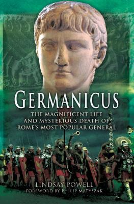Full Download Germanicus: The Magnificent Life and Mysterious Death of Rome's Most Popular General - Lindsay Powell | ePub