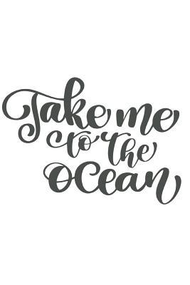 Read Take Me to the Ocean: Journal - 6 X 9 100 Lined Pages with Inspirational Beach Quotes - Beach Bum file in PDF