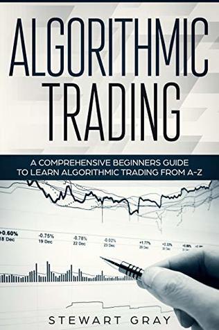 Full Download Algorithmic Trading: A Comprehensive Beginner’s Guide to Learn Algorithmic Training from A-Z (1) - Stewart Gray file in ePub
