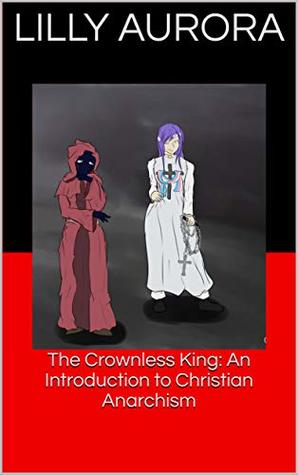 Read The Crownless King: An Introduction to Christian Anarchism - Lilly Aurora | ePub