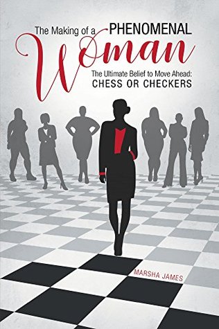 Read Online The Making of a Phenomenal Woman: The Ultimate Belief to Move Ahead: Chess or Checkers - Marsha James file in PDF