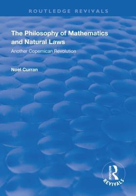 Read Online The Philosophy of Mathematics and Natural Laws: Another Copernican Revolution - Noel Curran file in PDF