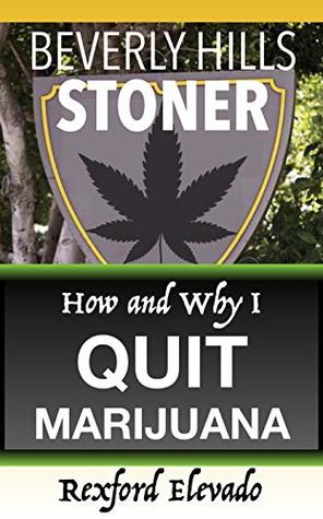 Read Online Beverly Hills Stoner - How and Why I Quit Marijuana - Rexford Elevado file in PDF