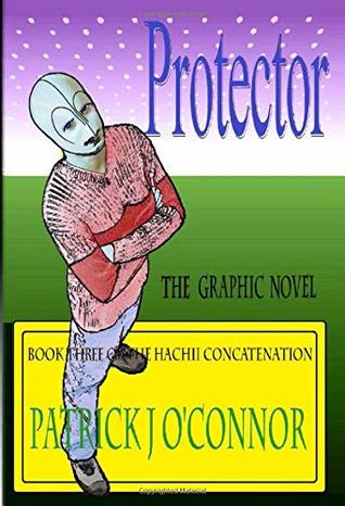 Read Online Protector - the Graphic Novel: Book 3 of the HaChii Concatenation - Patrick J. O'Connor | ePub