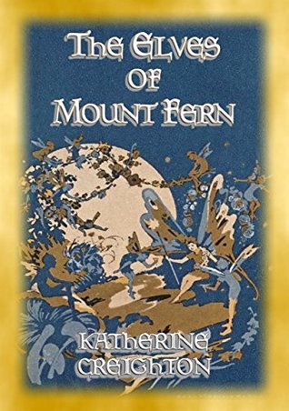 Read THE ELVES OF MOUNT FERN - The Adventures of elves, fairies and pixies of Mount Fern - Katherine Creighton | ePub