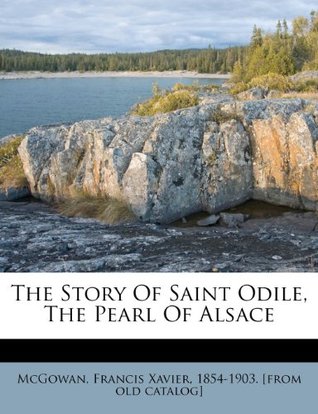 Download The Story Of Saint Odile, The Pearl Of Alsace - Francis Xavier 1854-1903. [fro McGowan file in ePub