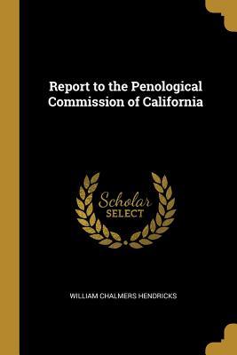 Read Report to the Penological Commission of California - William Chalmers Hendricks | ePub
