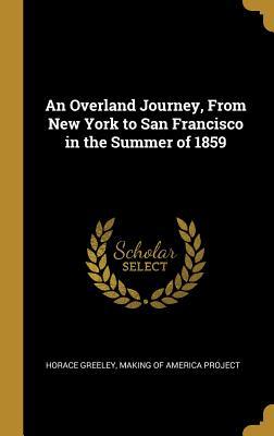 Read Online An Overland Journey, from New York to San Francisco in the Summer of 1859 - Horace Greeley | PDF