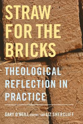 Full Download Straw for the Bricks: Theological Reflection in Practice - Gary O'Neill | PDF