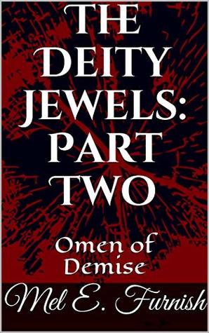 Full Download The Deity Jewels: Part Two: Omen of Demise (The Chronicles of Enchantments Book 2) - Mel E. Furnish | ePub