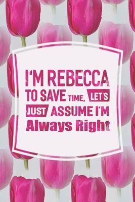 Read Online I'm Rebecca to Save Time, Let's Just Assume I'm Always Right: First Name Funny Sayings Personalized Customized Names Women Girl Mother's Day Gift Notebook Journal -  file in ePub