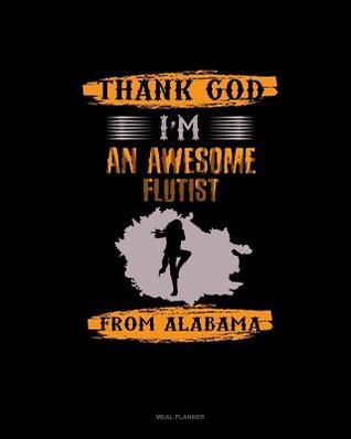 Download Thank God I'm an Awesome Flutist from Alabama: Meal Planner -  | ePub