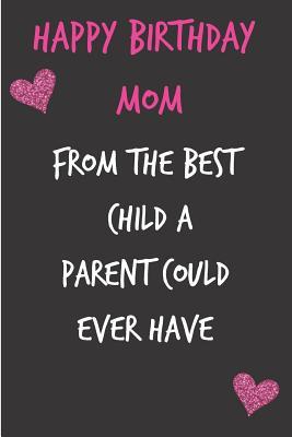 Read Happy Birthday Mom, from the Best Child: Funny Mother's Notebook from Son Daughter Kid - Gag Cheeky Joke Birthday Journal for Mom (Mum), Sarcastic Rude Blank Book, Anniversary Banter Occasions Greeting (Unique Gift Alternative to a Greeting Card) - Occasional Humor file in ePub