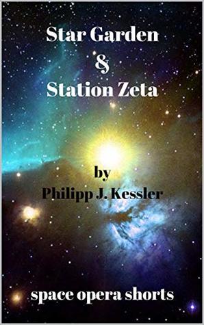 Download Star Garden & Station Zeta: space opera shorts - Philipp J. Kessler | ePub