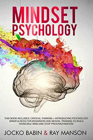 Read Mindset Psychology: This Book Includes: Critical Thinking   Introducing Psychology. Mindfulness for Beginners and Mental Training to Build Invincible Mind and Stop Procrastination. - Jocko Babin | ePub