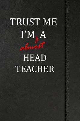 Full Download Trust Me I'm Almost a Head Teacher: Blank Lined Journal Notebook 120 Pages 6x9 -  | PDF