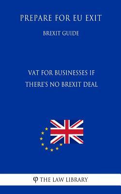 Read Online Vat for Businesses If There's No Brexit Deal - Prepare for Eu Exit (Brexit Guide) - The Law Library | PDF