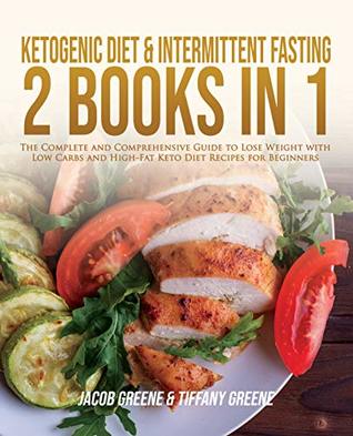 Full Download Ketogenic Diet & Intermittent Fasting – 2 books in 1: The Complete and Comprehensive Guide to Lose Weight with Low Carbs and High-Fat Keto Diet Recipes for Beginners - Jacob Greene file in PDF
