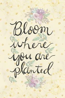 Read Online Bloom Where You Are Planted: Blank Lined Notebook Journal Diary Composition Notepad 120 Pages 6x9 Paperback ( Flowers ) - Carolina Vanjie P | PDF