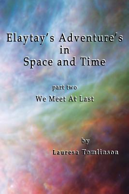 Read Online Elaytay's Adventures in Space and Time: Part Two - We Meet at Last - Laurea a Tomlinson file in PDF
