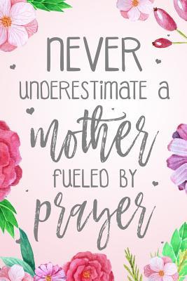 Full Download Never Underestimate A Mother Fueled By Prayer: Dot Grid Journal (100 Pages - 6x9) Christian Floral Mom Notebook: Woman Notebook, Journal and Diary with Christian Quote Bible Journaling - Christian Faith Publishing file in ePub