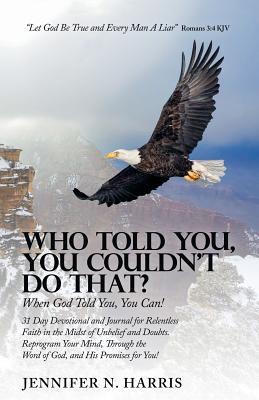 Read Who Told You, You Couldn't Do That?: When God Told You, You Can! - Jennifer N. Harris file in ePub