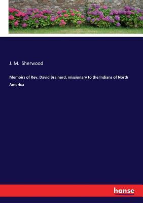 Download Memoirs of Rev. David Brainerd, Missionary to the Indians of North America - J M Sherwood | ePub