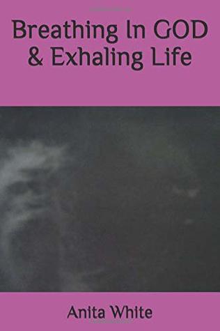 Full Download Breathing In GOD & Exhaling Life: The Blessed Book Of God - Anita White file in ePub