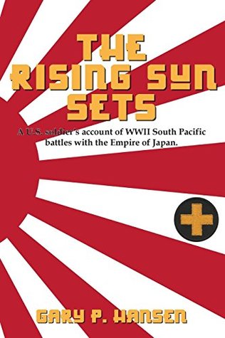 Full Download The Rising Sun Sets: A U.S. soldier’s account of WWII South Pacific battles with the Empire of Japan - Gary P. Hansen file in PDF