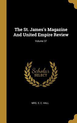 Download The St. James's Magazine And United Empire Review; Volume 37 - Mrs. S.C. Hall | PDF