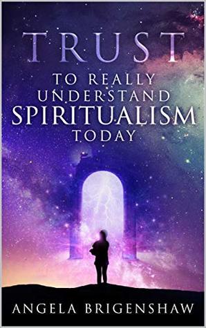 Read Online Trust: To Really Understand Spiritualism Today - Angela Brigenshaw | ePub