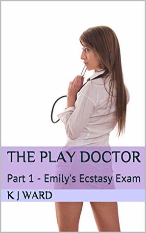 Read The Play Doctor: Part 1 - Emily's Ecstasy Exam - K J Ward file in ePub