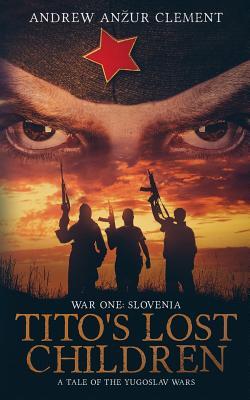 Download Tito's Lost Children. A Tale of the Yugoslav Wars. War One: Slovenia - Andrew Anzur Clement file in ePub