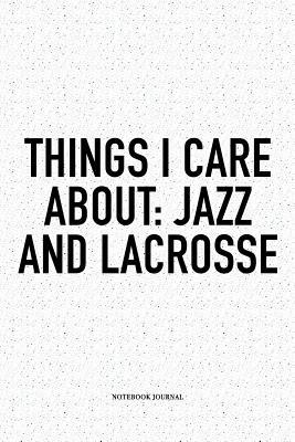Read Online Things I Care About: Jazz And Lacrosse: A 6x9 Inch Softcover Matte Diary Notebook With 120 Blank Lined Pages And A Funny Field Sports Fanatic Cover Slogan - Getthread Lacrosse Journals | ePub