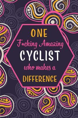 Read One F*cking Amazing Cyclist Who Makes A Difference: Blank Lined Pattern Funny Journal/Notebook as Birthday, Christmas, Game day, Appreciation or Special Occasion Gifts for Cyclists - Wicked Treats file in PDF