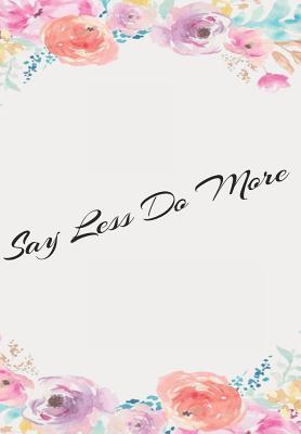 Download Say Less Do More: Floral Inspirational Notebook, Journal, Blank-Lined Book - Pharaoh Group | PDF