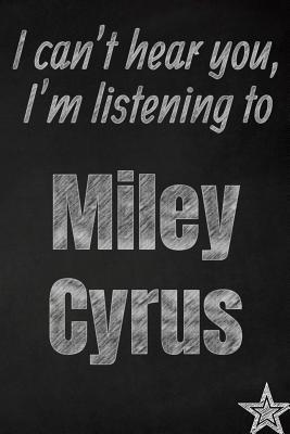 Full Download I can't hear you, I'm listening to Miley Cyrus creative writing lined journal: Promoting band fandom and music creativity through journalingone day at a time - I Like Band Journals | ePub