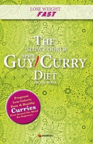 Full Download Lose Weight Fast The Slow Cooker Spice-Guy Curry Diet Recipe Book: Fragrant Low-Calorie Easy Healthy Curries From Around The World For Beginners - Iota | PDF