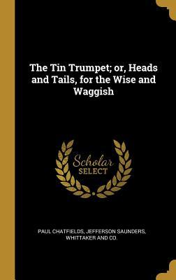 Download The Tin Trumpet; or, Heads and Tails, for the Wise and Waggish - Paul Chatfields file in PDF