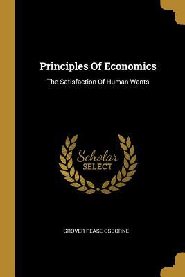 Full Download Principles Of Economics: The Satisfaction Of Human Wants - Grover Pease Osborne file in ePub