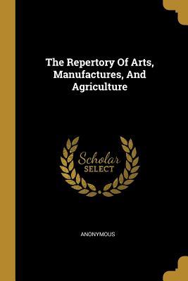 Full Download The Repertory Of Arts, Manufactures, And Agriculture - Anonymous file in ePub