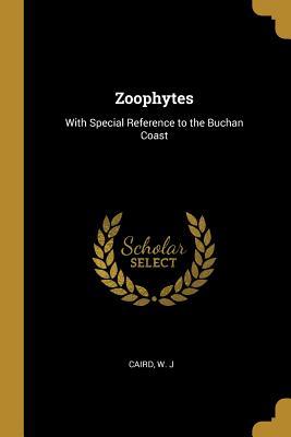 Read Online Zoophytes: With Special Reference to the Buchan Coast - Caird W J file in PDF