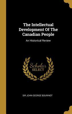 Download The Intellectual Development Of The Canadian People: An Historical Review - John George Bourinot file in PDF