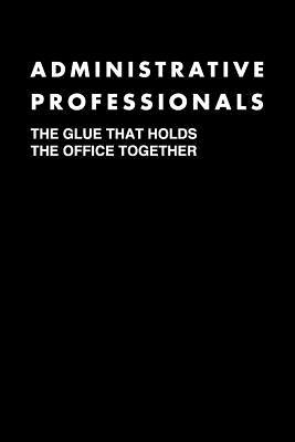 Read Online Administrative Professionals The Glue That Holds The Office Together: Funny Office College Ruled Line Notebook/Journal For Administration Assistants, Admin Officers And Admin Receptionists/Front Desk Thank You/Appreciation Gift With Funny Saying - Just Another Employee Journals | PDF