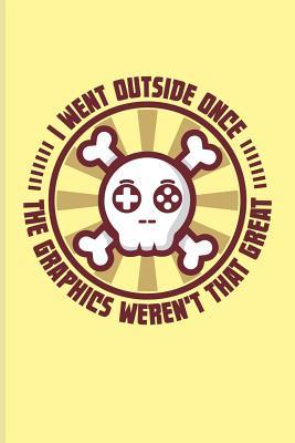 Read I Went Outside Once The Graphics Weren't That Great: Funny Gaming Quotes Journal For Esport, Online, Video, Convention, Multiplayer, Racing, Zombie & Roleplaying Fans - 6x9 - 100 Blank Lined Pages - Yeoys Gamer file in ePub